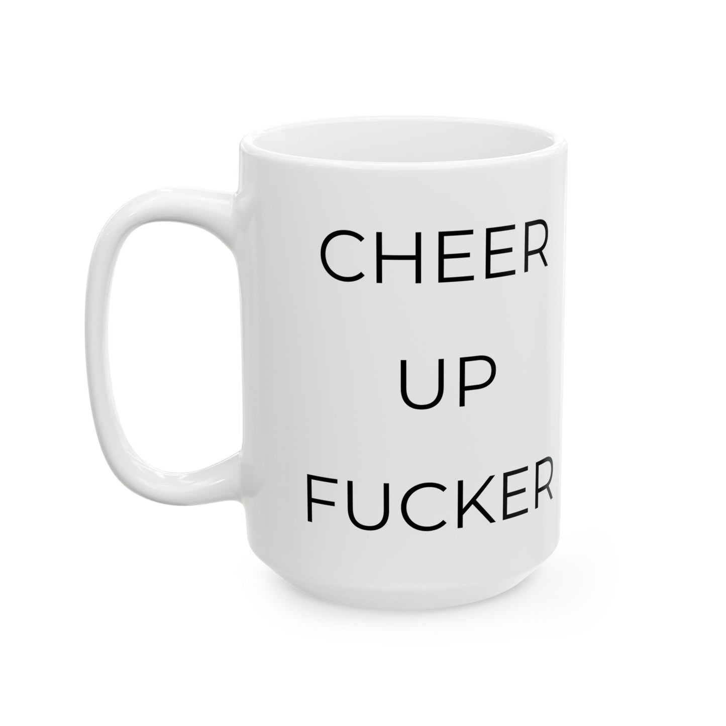 Cheer Up Fucker - Funny Rude Coffee Cup (15oz)